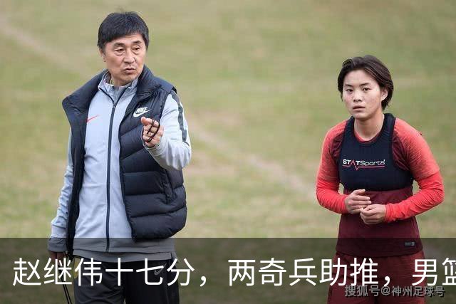 赵继伟十七分，两奇兵助推，男篮生死战不掉链，庞峥麟终成即战力