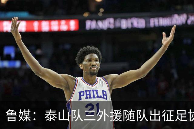 鲁媒：泰山队三外援随队出征足协杯，克雷桑还无法参加完整合练